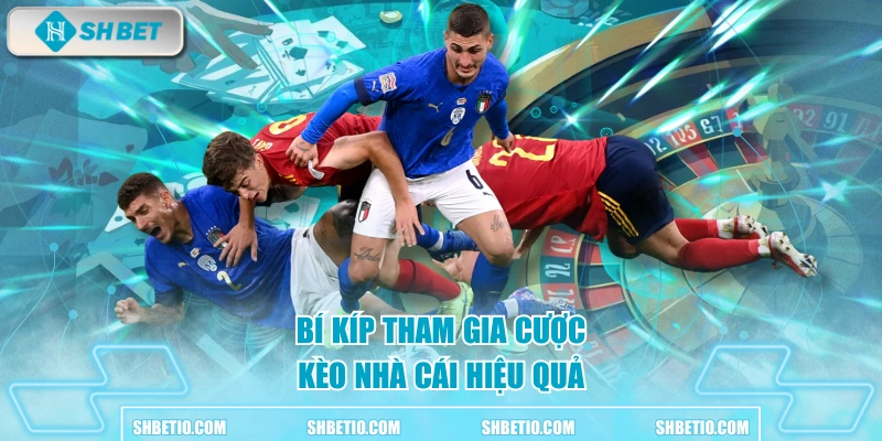 Bí kíp tham gia cược kèo nhà cái hiệu quả