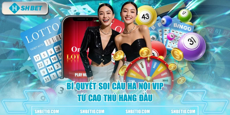 Bí quyết soi cầu Hà Nội Vip từ cao thủ hàng đầu