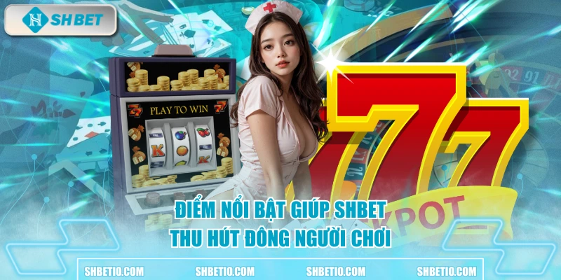 Điểm nổi bật giúp SHBET thu hút đông người chơi
