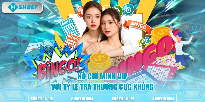 Hồ Chí Minh Vip với tỷ lệ trả thưởng cực khủng 