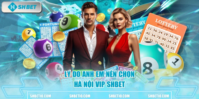 Lý do anh em nên chọn Hà Nội Vip SHBET