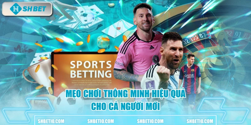 Mẹo chơi thông minh hiệu quả cho cả người mới