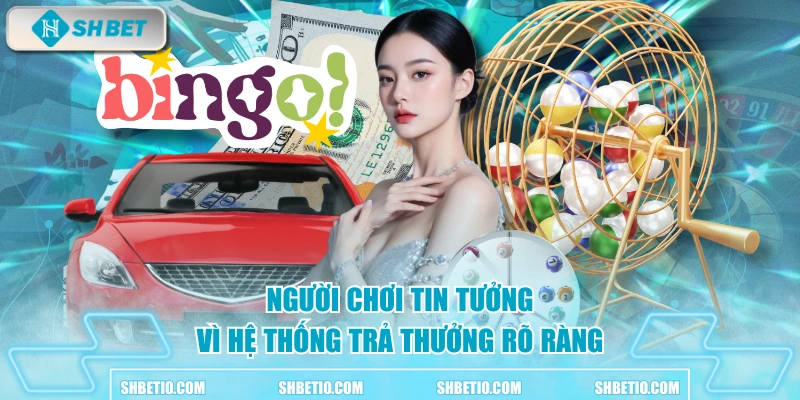 Người chơi tin tưởng vì hệ thống trả thưởng rõ ràng