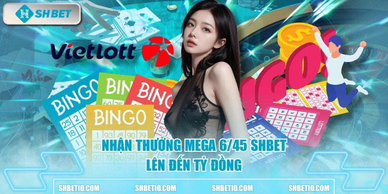 Nhận thưởng Mega 6 45 SHBET lên đến tỷ đồng