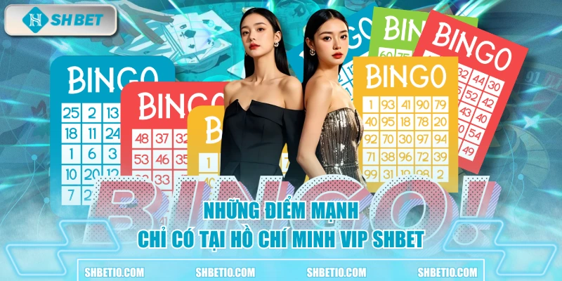 Những điểm mạnh chỉ có tại Hồ Chí Minh Vip SHBET