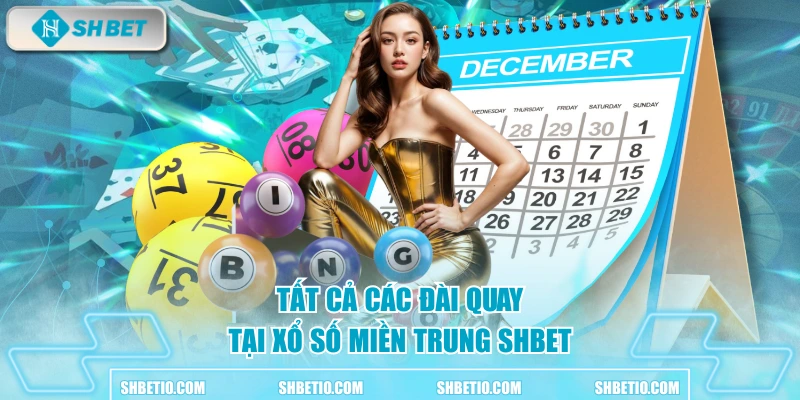 Tất cả các đài quay tại Xổ số miền Trung SHBET