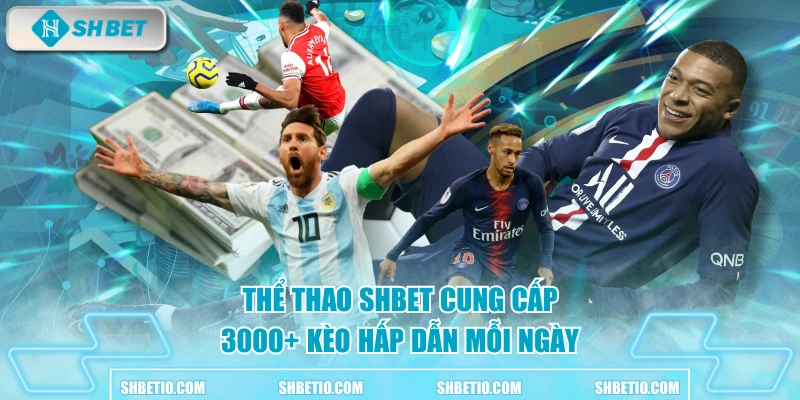 Thể thao SHBET cung cấp 3000+ kèo hấp dẫn mỗi ngày