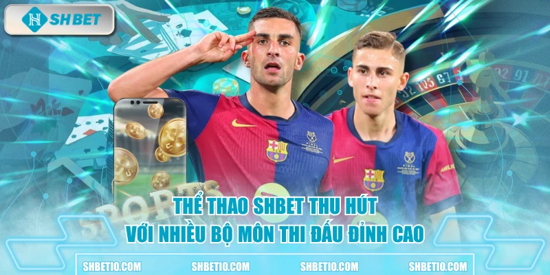 Thể Thao SHBET thu hút với nhiều bộ môn thi đấu đỉnh cao