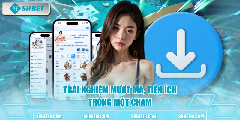 Trải nghiệm mượt mà, tiện ích trong một chạm