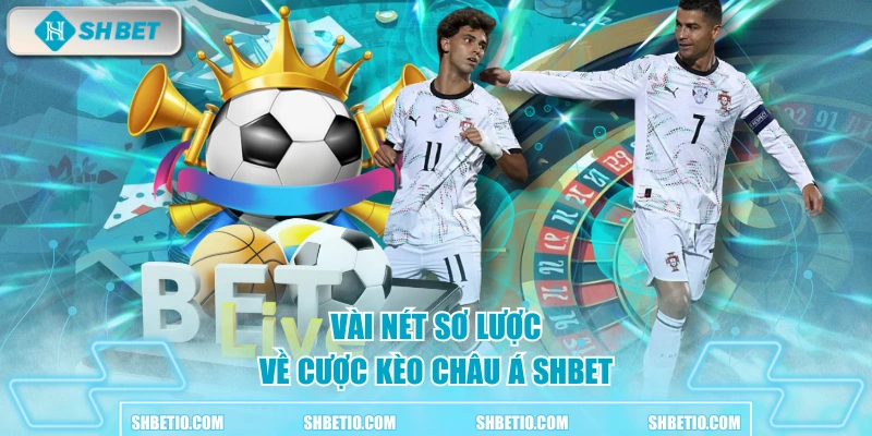 Vài nét sơ lược về cược kèo châu Á SHBET