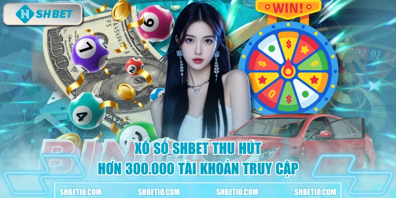 Xổ số SHBET thu hút hơn 300.000 tài khoản truy cập
